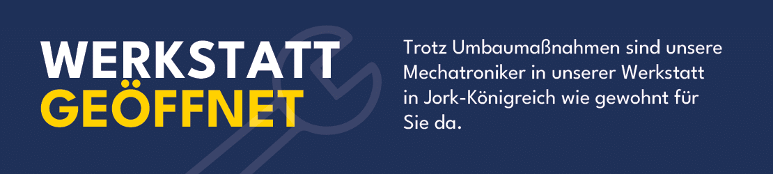 Unsere Werkstatt in Jork-Königreich ist trotz Umbau für Sie geöffnet Unsere Werkstatt in Jork-Königreich ist trotz Umbau für Sie geöffnet