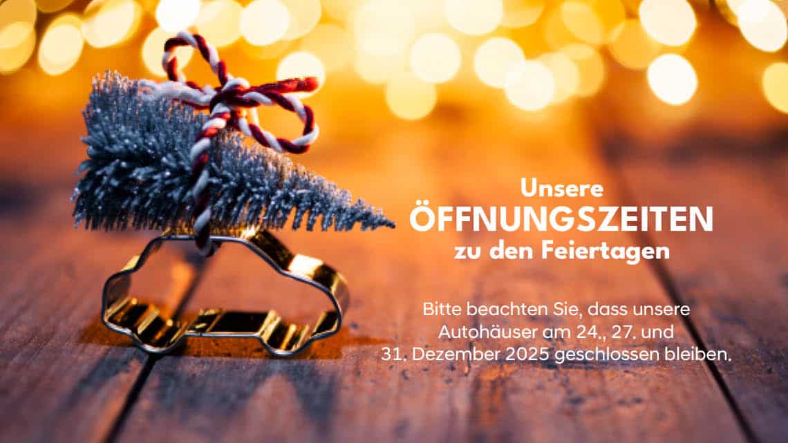 Bitte beachten Sie: Unsere Autohäuser bleiben am 24., 27. und 31.12.2025 geschlossen